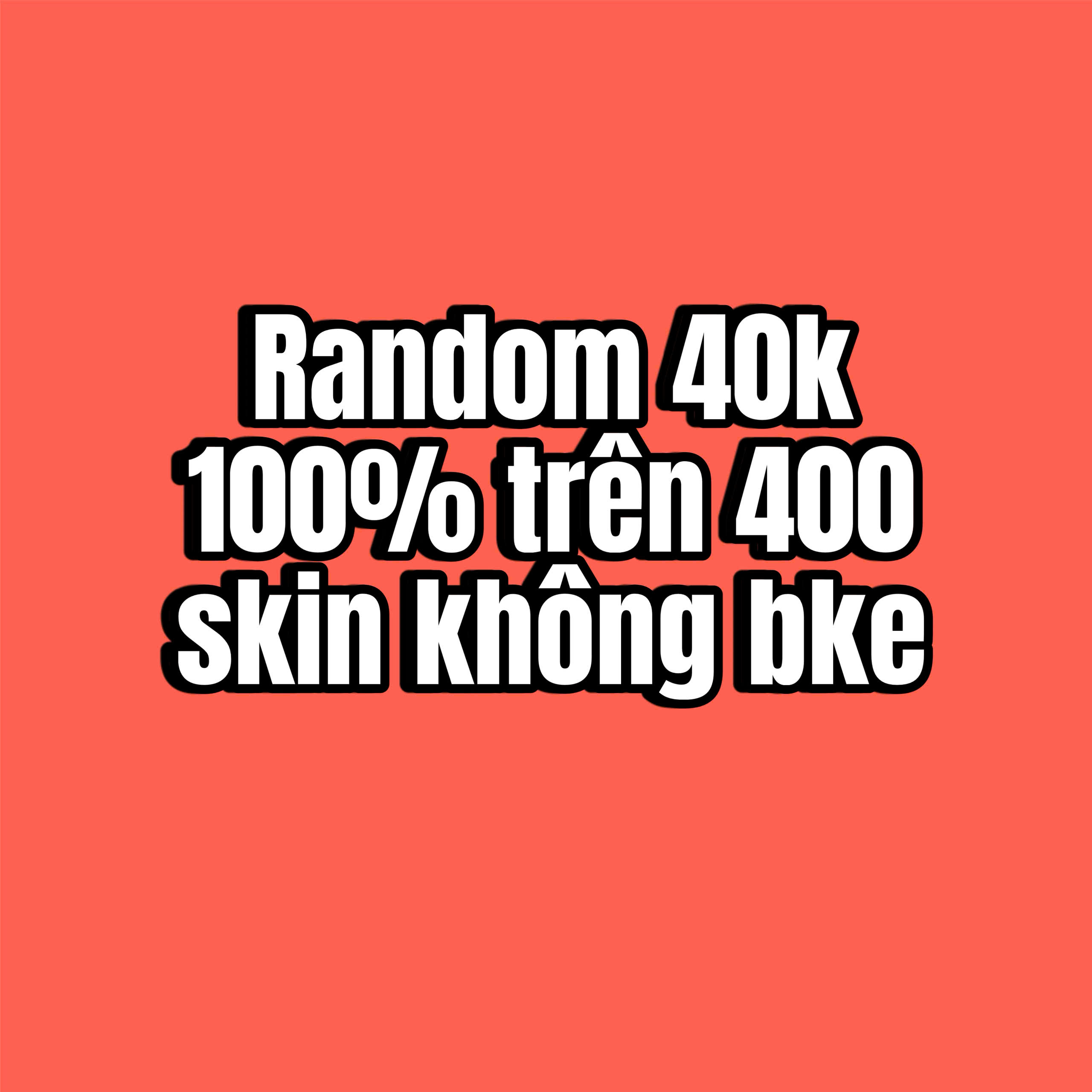 RANDOM 40K 100% ACC TRÊN 400 SKIN KHÔNG BẢO KÊ