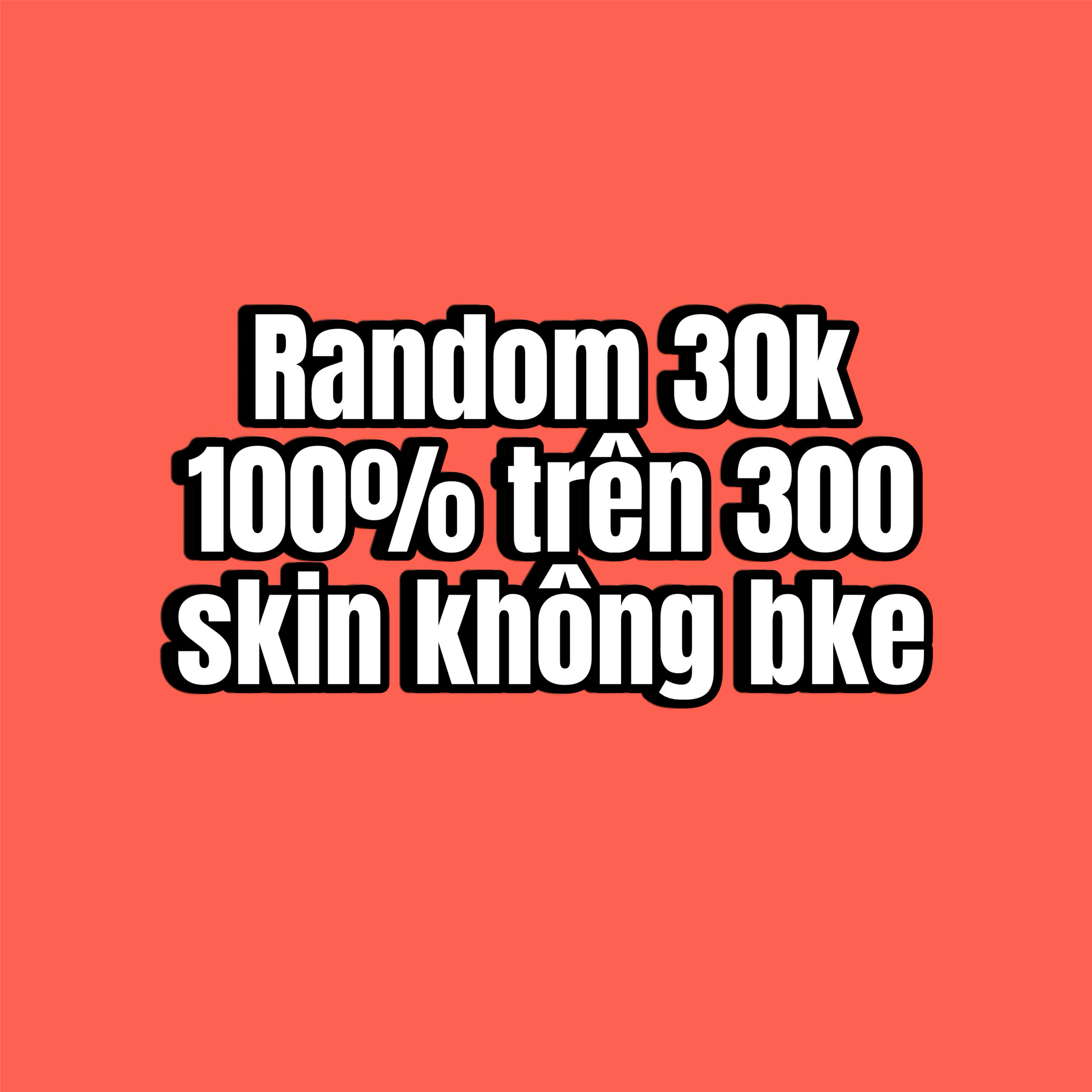 RANDOM 30K 100% ACC TRÊN 300 SKIN KHÔNG BẢO KÊ